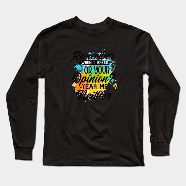 Remember when I asked for your opinion? Yeah me Neither Long Sleeve T-Shirt by Gardner Designs 